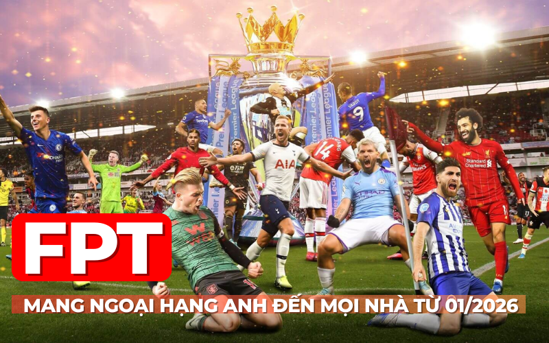 FPT mang Ngoại hạng Anh tới mọi nhà từ 01/2026