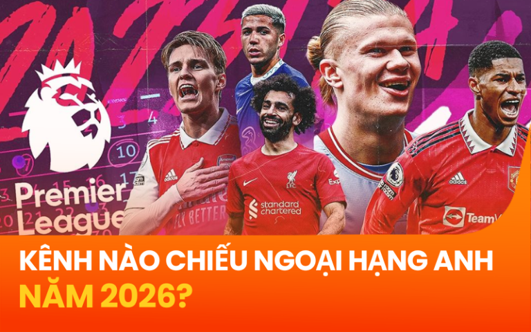 Kênh nào chiếu ngoại hạng Anh năm 2026? Cập nhật mới nhất