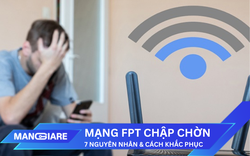 Mạng FPT chập chờn? 7 nguyên nhân & Cách chỉnh Wi-Fi FPT mạnh hơn