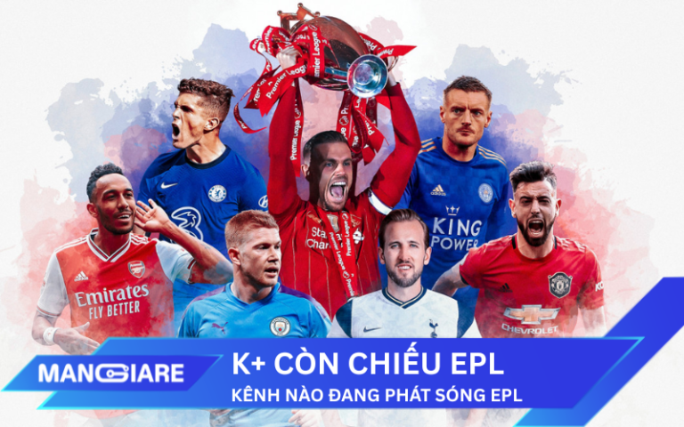 K+ Còn chiếu Ngoại hạng Anh không? Kênh phát sóng EPL mới nhất