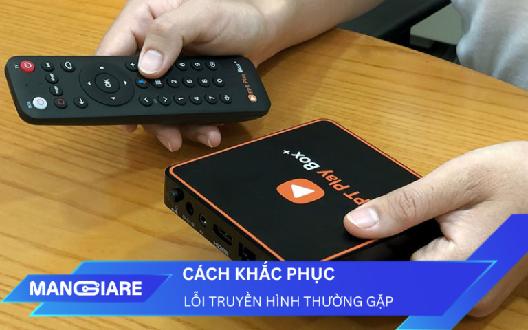 Cách khắc phục các lỗi truyền hình thường gặp: Hướng dẫn chi tiết nhất
