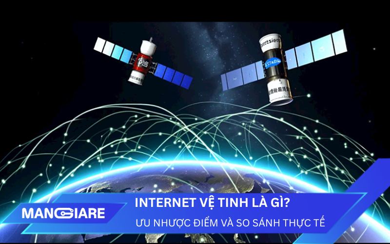 Internet vệ tinh là gì? Phân tích ưu nhược điểm và so sánh thực tế