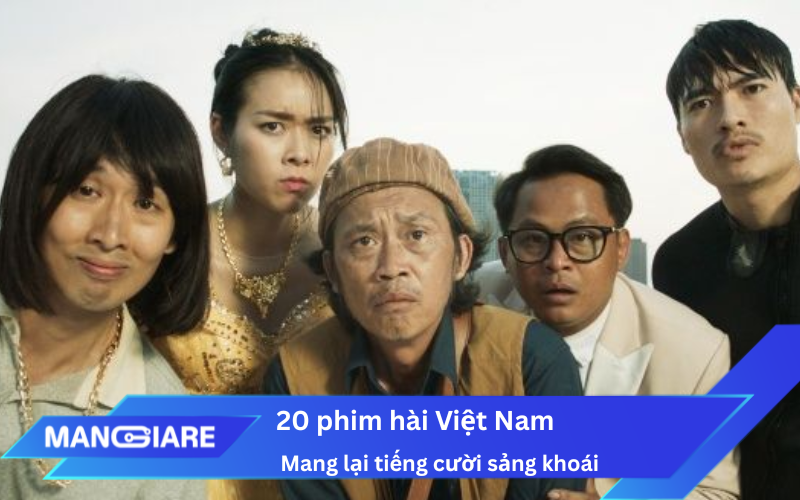Tổng hợp 20 phim hài Việt Nam đặc sắc, mới nhất mang lại tiếng cười sảng khoái