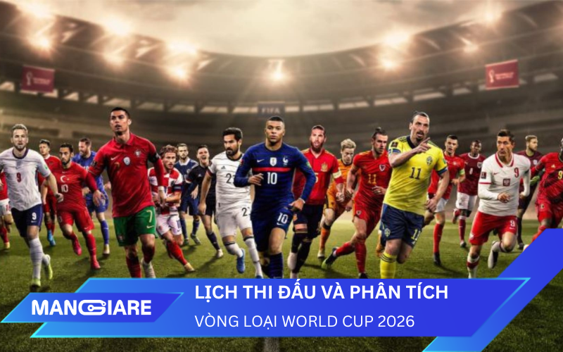 Lịch thi đấu và nhận định Vòng loại World Cup 2026