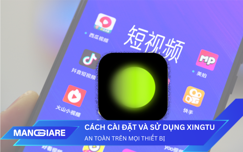 Hướng dẫn cách cài đặt và sử dụng Xingtu an toàn trên mọi thiết bị