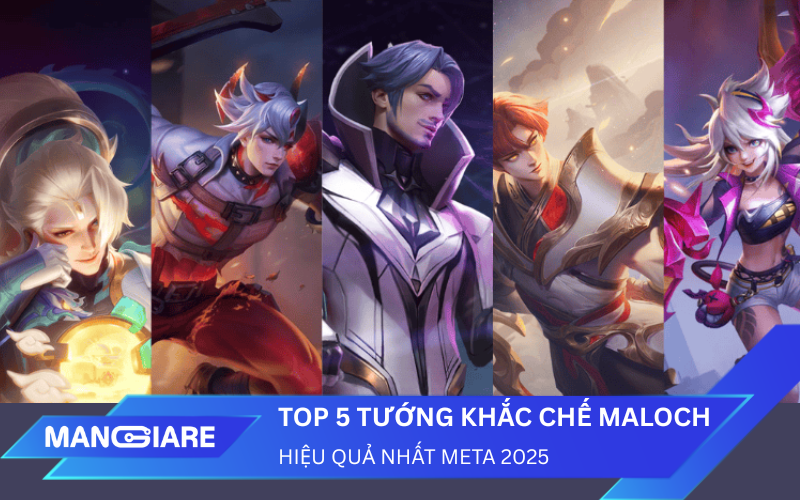 Top 5 Tướng Khắc Chế Maloch Hiệu Quả Nhất Meta 2025