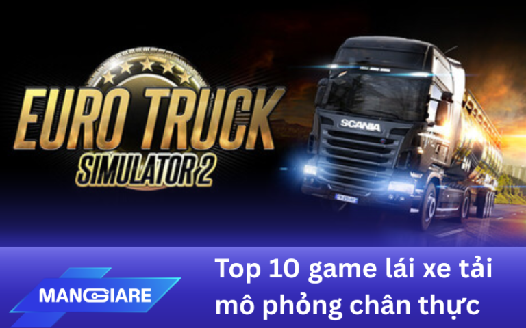 Top 10 game lái xe tải mô phỏng chân thực nhất trên điện thoại