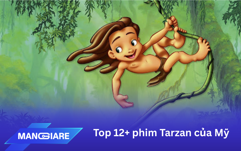 Top 12 phim Tarzan Mỹ: Huyền thoại vượt thời gian của Hollywood
