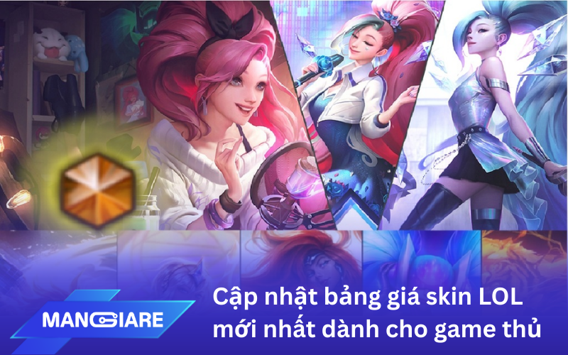 Cập nhật bảng giá skin LOL mới nhất dành cho game thủ